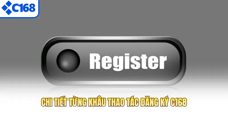 Chi tiết từng khâu thao tác đăng ký C168